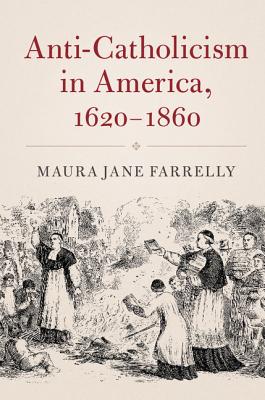 Anti-Catholicism in America, 1620-1860 - Farrelly, Maura Jane