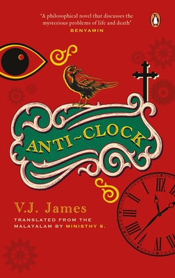 Anti-clock (SHORTLISTED FOR THE JCB PRIZE, FROM THE WINNER OF THE KERALA SAHITYA AKADEMI AWARD, VAYALAR AWARD) - James, V.J., and S., Ministhy (Translated by)