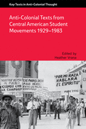 Anti-Colonial Texts from Central American Student Movements 1929-1983: Anti-Colonial Texts from Central American Student Movements 1929-1983