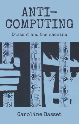 Anti-Computing: Dissent and the Machine - Bassett, Caroline