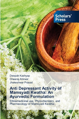 Anti Depressant Activity of Mamsyadi Kwatha: An Ayurvedic Formulation - Kashyap, Deepak, and Ahirwar, Dheeraj, and Prasad, Jhakeshwar