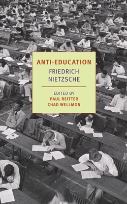 Anti-Education: On the Future of Our Educational Institutions - Nietzsche, Friedrich, and Searls, Damion (Translated by), and Reitter, Paul (Notes by)