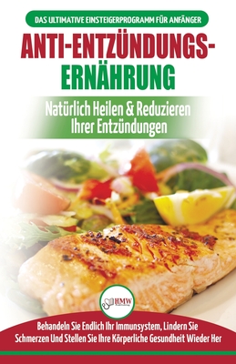 Anti-Entz?ndungs-Ern?hrung: Leitfaden Zur Nat?rlichen Heilung, Behandlung Des Immunsystems, Schmerzlinderung Und Wiederherstellung Der Gesundheit (B?cher In Deutsch / Anti-inflammatory Diet German Book) - Louissa, Jennifer, and Publishing, Hmw, and M, Anne (Translated by)