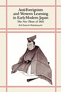 Anti-Foreignism and Western Learning in Early Modern Japan: The New Theses of 1825