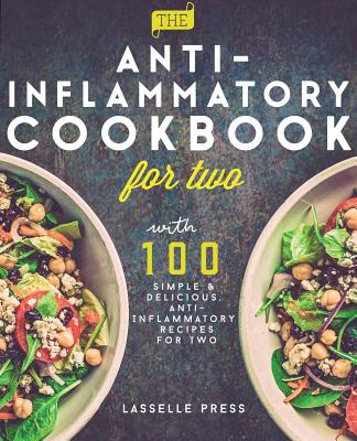 Anti-Inflammatory Cookbook for Two: 100 Simple & Delicious, Anti-Inflammatory Recipes For Two - Press, Lasselle