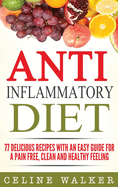 Anti Inflammatory Diet: 77 Delicious Recipes with an Easy Guide for a Pain Free, Clean and Healthy Feeling