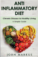 Anti-Inflammatory Diet: Chronic Disease to Healthy Living - A Simple Guide