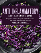 Anti-Inflammatory Diet Cookbook 2021: Simply And Delicious Recipes To Fight Inflammation, Lose Weight And Eat Healthy Every Day