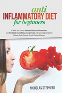 Anti-Inflammatory Diet for Beginners: 4-Week Diet Plan to Reverse Chronic Inflammation and Revitalize your Life by Losing Weight and Reducing Long-Term Disease Risks through Simple Dietary Changes