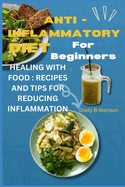 Anti-Inflammatory Diet for Beginners: Healing w th F  d: Easy R        nd T    f r R du  ng Inflammation