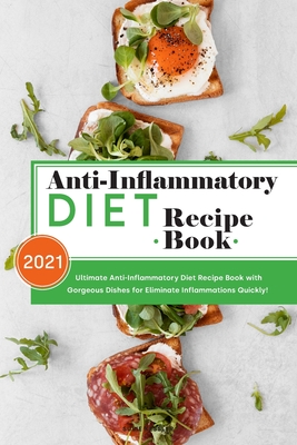 Anti-Inflammatory Diet Recipe Book 2021: Ultimate Anti-Inflammatory Diet Recipe Book with Gorgeous Dishes for Eliminate Inflammations Quickly! - Kessler, Susie