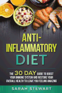 Anti-Inflammatory Diet: The 30 Day Guide to Boost Your Immune System and Restore Your Overall Health to Leave You Feeling Amazing