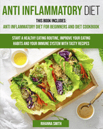 Anti Inflammatory Diet: This Book Includes: Anti Inflammatory Diet for Beginners and Diet Cookbook Start a Healthy Eating Routine, Improve Your Eating Habits and Your Immune System with Tasty Recipes.