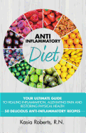 Anti-Inflammatory Diet: Your Ultimate Guide to Healing Inflammation, Alleviating Pain and Restoring Physical Health with 50 Delicious Anti-Inflammatory Recipes (2nd Updated Edition)