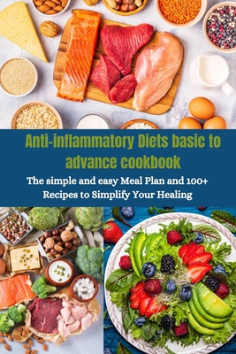 Anti-inflammatory Diets basic to advance cookbook: The simple and easy Meal Plan and 100+ Recipes to Simplify Your Healing - Ryles, Janet