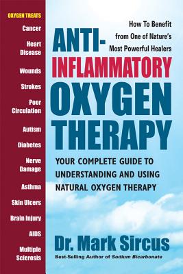 Anti-Inflammatory Oxygen Therapy: Your Complete Guide to Understanding and Using Natural Oxygen Therapy - Sircus, Mark, Dr.