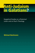 Anti-Judaism in Galatians?: Exegetical Studies on a Polemical Letter and on Paul's Theology