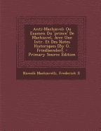 Anti-Machiavel; Ou Examen Du 'prince' De Machiavel, Avec Une Intr. Et Des Notes Historiques [By G. Friedlaender]. - Primary Source Edition