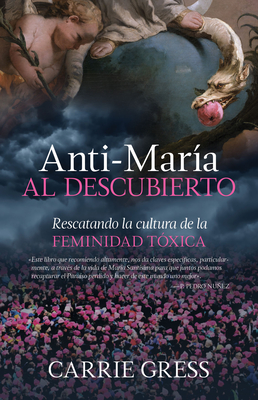 Anti-Mara Al Descubierto: Rescatando La Cultura de la Feminidad Txica - Carrie, Gress, PhD