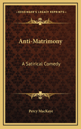 Anti-Matrimony: A Satirical Comedy