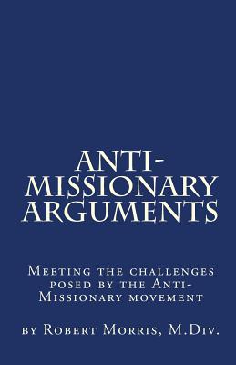 Anti-Missionary Arguments: Meeting the challenges posed by the Anti-Missionary movement - Morris M DIV, Robert
