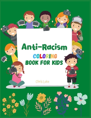Anti-Racism Coloring Book For Kids: (Anti Racist Childrens Books) - Luke, Chris