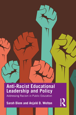 Anti-Racist Educational Leadership and Policy: Addressing Racism in Public Education - Diem, Sarah, and Welton, Anjal D