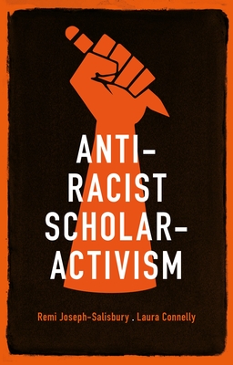 Anti-Racist Scholar-Activism - Joseph-Salisbury, Remi, and Connelly, Laura