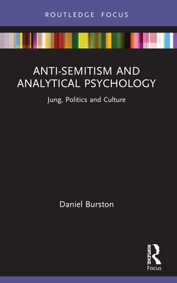 Anti-Semitism and Analytical Psychology: Jung, Politics and Culture - Burston, Daniel
