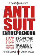 Anti Suit Entrepreneur: Live Life on Your Terms, Escape the Suit & Tie and Learn New Rules for the Economy