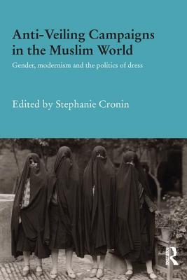 Anti-Veiling Campaigns in the Muslim World: Gender, Modernism and the Politics of Dress - Cronin, Stephanie (Editor)