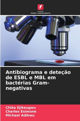 Antibiograma e deteo de ESBL e MBL em bactrias Gram-negativas - Ejikeugwu, Chika, and Esimone, Charles, and Adikwu, Michael