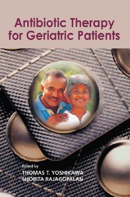 Antibiotic Therapy for Geriatric Patients - Yoshikawa, Thomas T (Editor), and Rajagopalan, Shobita (Editor)