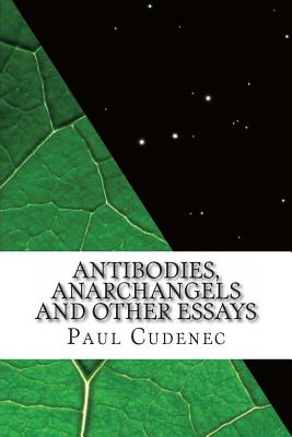 Antibodies, Anarchangels and Other Essays - Cudenec, Paul