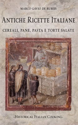 Antiche ricette italiane. Cereali, pane, pasta e torte salate - de Rubeis, Marco Gavio