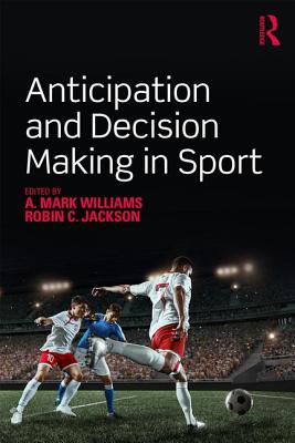 Anticipation and Decision Making in Sport - Williams, A. Mark (Editor), and Jackson, Robin (Editor)