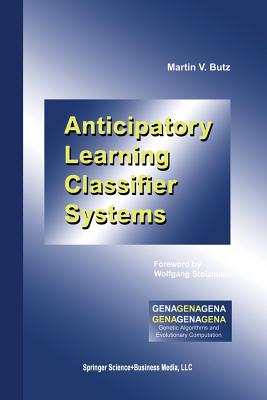 Anticipatory Learning Classifier Systems - Butz, Martin V