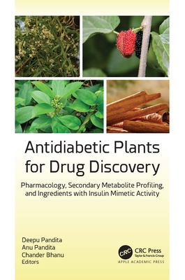 Antidiabetic Plants for Drug Discovery: Pharmacology, Secondary Metabolite Profiling, and Ingredients with Insulin Mimetic Activity - Pandita, Deepu (Editor), and Pandita, Anu (Editor), and Bhanu, Chander (Editor)