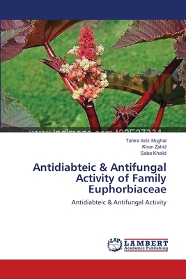 Antidiabteic & Antifungal Activity of Family Euphorbiaceae - Mughal, Tahira Aziz, and Zahid, Kiran, and Khalid, Saba