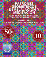 Antiestres Libro de Colorear Para Adultos: Patrones Geometricos de Relajacion y Meditacion - Para Relajacion, Meditacion, Curacion y Calmar El Stress