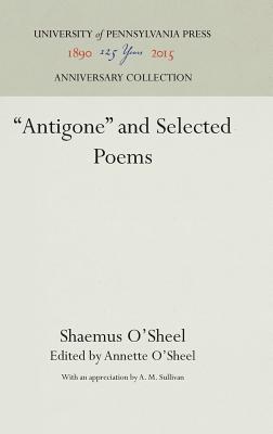 Antigone and Selected Poems - O'Sheel, Shaemas, and O'Sheel, Annette (Editor), and Sullivan, A M