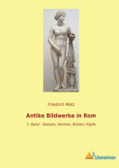 Antike Bildwerke in Rom: 1. Band - Statuen, Hermen, Bsten, Kpfe