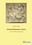 Antike Bildwerke in Rom: 3. Band - Reliefs und Sonstiges