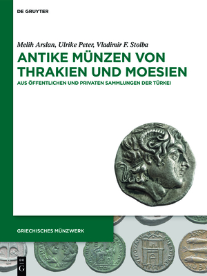 Antike Mnzen Von Thrakien Und Moesien: Aus ffentlichen Und Privaten Sammlungen Der Trkei - Arslan, Melih, and Peter, Ulrike, and Stolba, Vladimir F