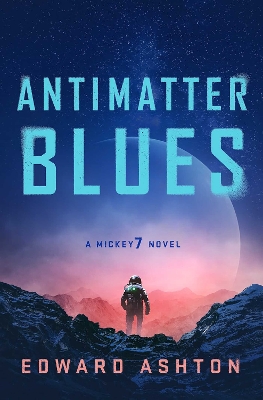 Antimatter Blues: A Mickey7 Novel - Ashton, Edward
