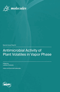 Antimicrobial Activity of Plant Volatiles in Vapor Phase