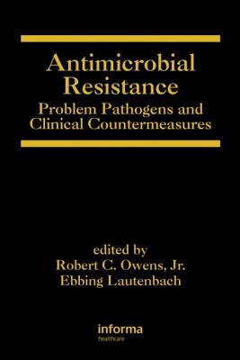 Antimicrobial Resistance: Problem Pathogens and Clinical Countermeasures - Owens, Robert C (Editor), and Lautenbach, Ebbing (Editor)