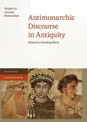 Antimonarchic Discourse in Antiquity - Borm, Henning (Editor), and Havener, Wolfgang