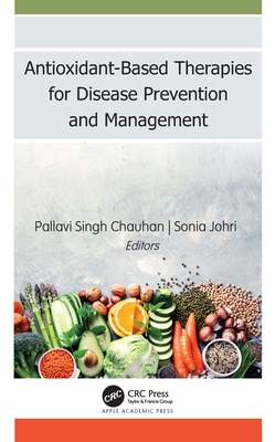 Antioxidant-Based Therapies for Disease Prevention and Management - Chauhan, Pallavi Singh (Editor), and Johri, Sonia (Editor)