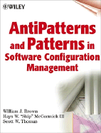 AntiPatterns and Patterns in Software Configuration Management - Brown, William J, and McCormick, Hays W, and Thomas, Scott W